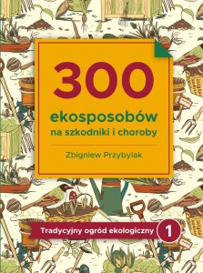 Tradicinis ekologinis sodas - 1 tomas: 300 patikrintų ekologinių gudrybių nuo kenkėjų ir ligų